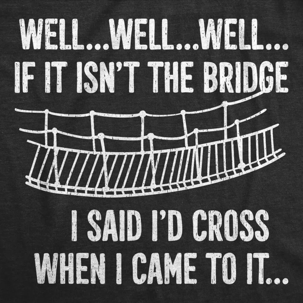 Mens Funny T Shirts The Bridge I Said Id Cross Sarcastic Tee For Men